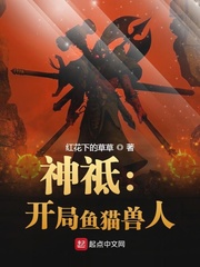 神祗:开局鱼猫兽人最新章节